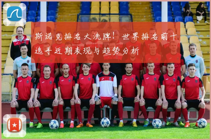 斯诺克排名大洗牌！世界排名前十选手近期表现与趋势分析