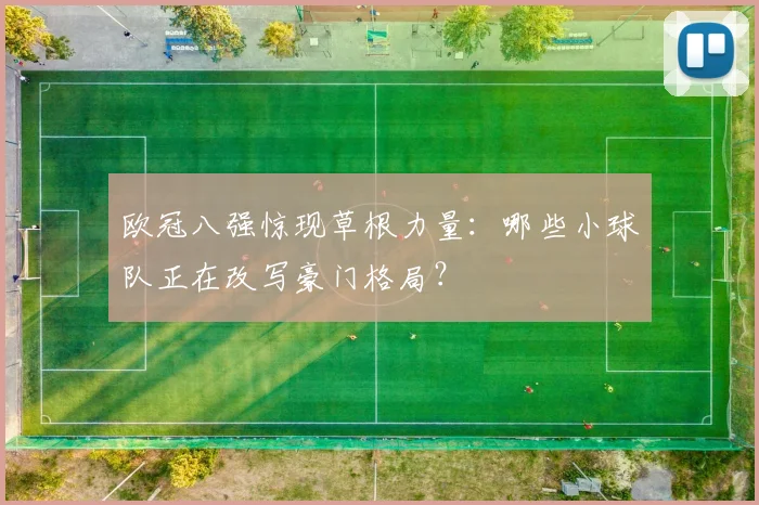 欧冠八强惊现草根力量：哪些小球队正在改写豪门格局？