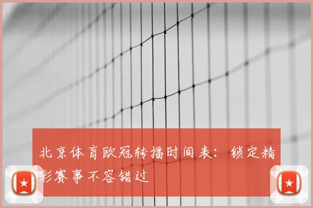 北京体育欧冠转播时间表：锁定精彩赛事不容错过