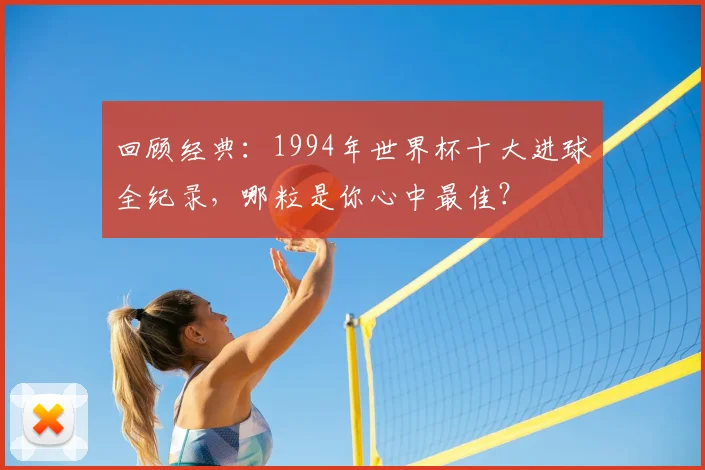 回顾经典：1994年世界杯十大进球全纪录，哪粒是你心中最佳？